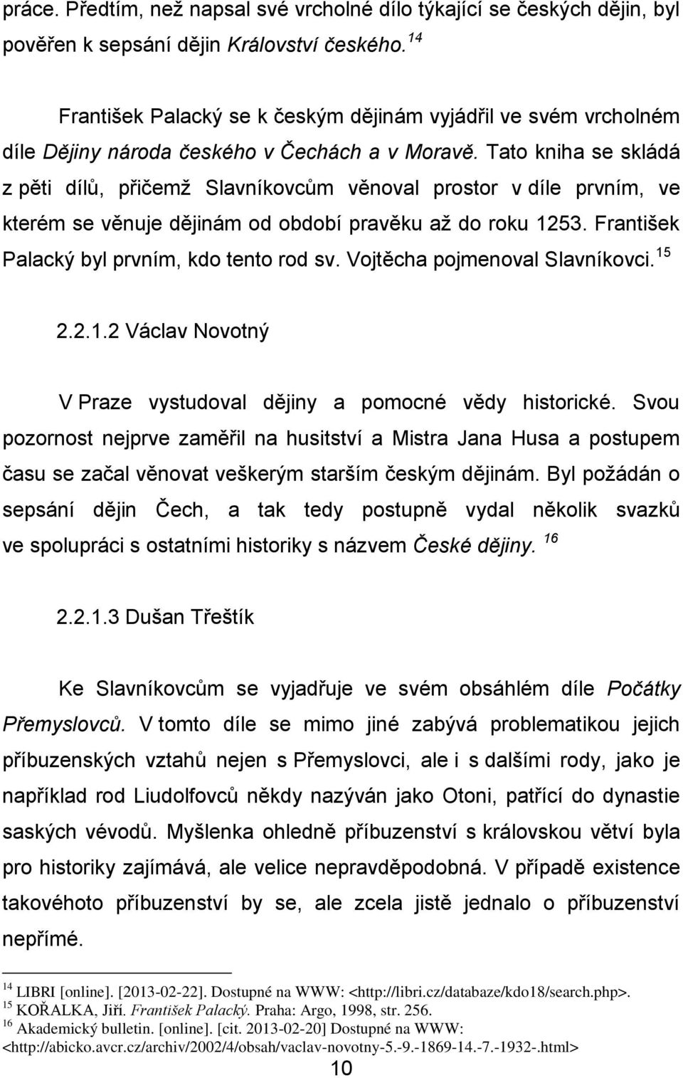 Tato kniha se skládá z pěti dílů, přičemž Slavníkovcům věnoval prostor v díle prvním, ve kterém se věnuje dějinám od období pravěku až do roku 1253. František Palacký byl prvním, kdo tento rod sv.