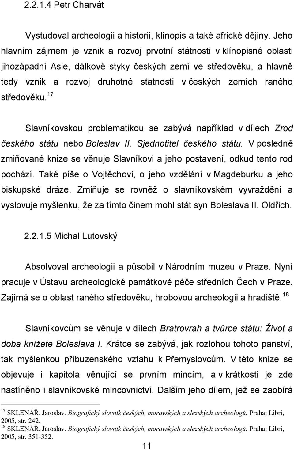 zemích raného středověku. 17 Slavníkovskou problematikou se zabývá například v dílech Zrod českého státu nebo Boleslav II. Sjednotitel českého státu.