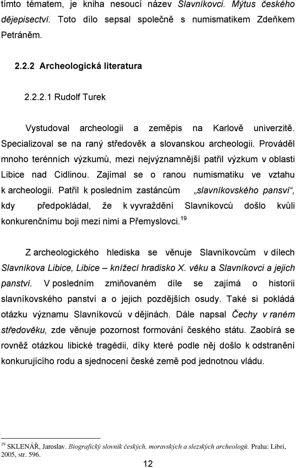 Prováděl mnoho terénních výzkumů, mezi nejvýznamnější patřil výzkum v oblasti Libice nad Cidlinou. Zajímal se o ranou numismatiku ve vztahu k archeologii.