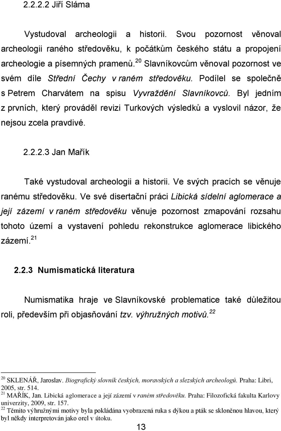 Byl jedním z prvních, který prováděl revizi Turkových výsledků a vyslovil názor, že nejsou zcela pravdivé. 2.2.2.3 Jan Mařík Také vystudoval archeologii a historii.