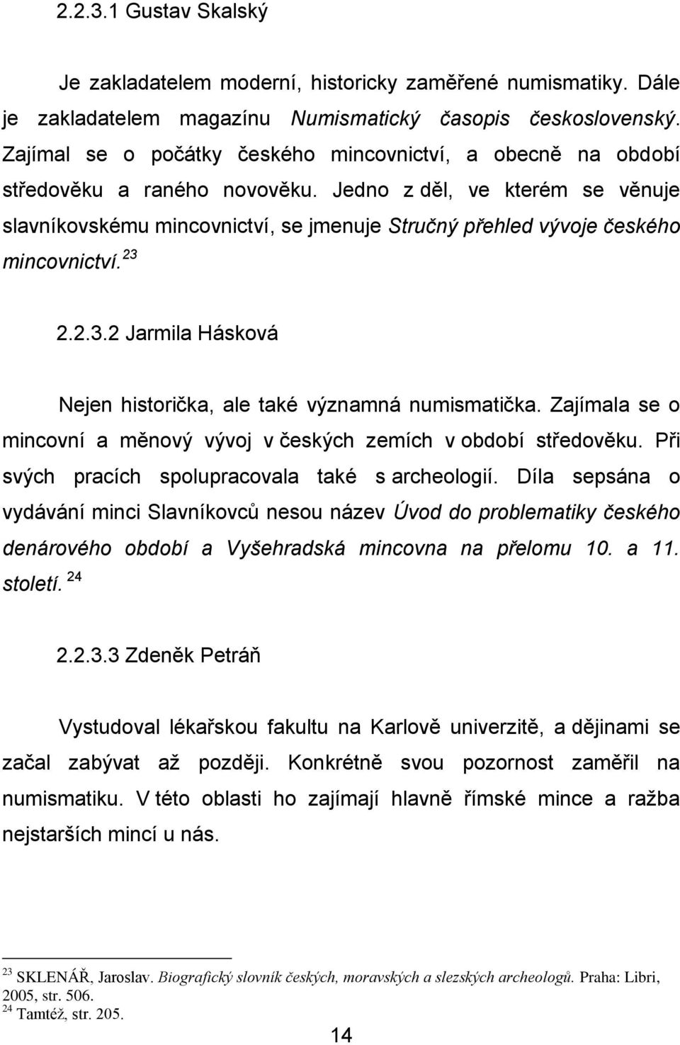Jedno z děl, ve kterém se věnuje slavníkovskému mincovnictví, se jmenuje Stručný přehled vývoje českého mincovnictví. 23 2.2.3.2 Jarmila Hásková Nejen historička, ale také významná numismatička.
