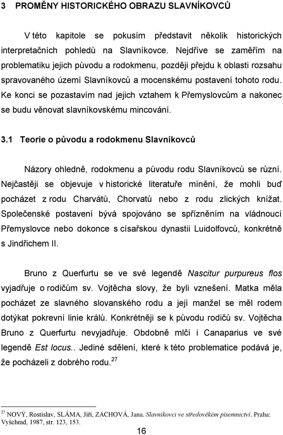 Ke konci se pozastavím nad jejich vztahem k Přemyslovcům a nakonec se budu věnovat slavníkovskému mincování. 3.