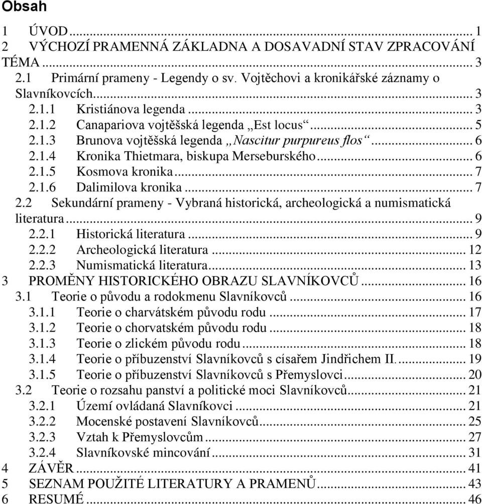 .. 7 2.2 Sekundární prameny - Vybraná historická, archeologická a numismatická literatura... 9 2.2.1 Historická literatura... 9 2.2.2 Archeologická literatura... 12 2.2.3 Numismatická literatura.