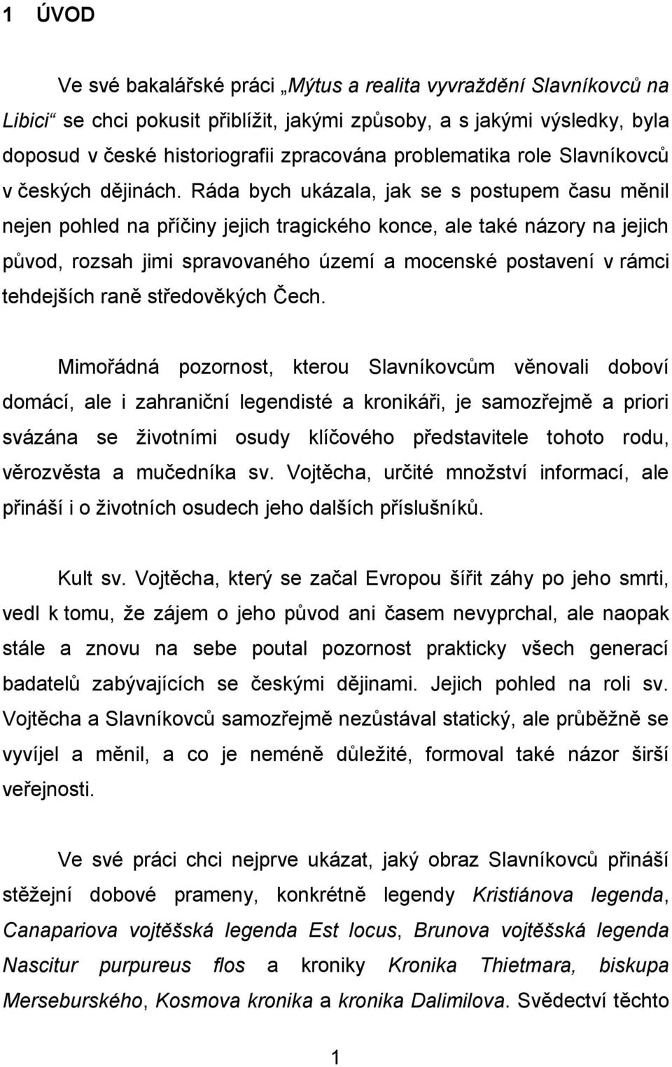 Ráda bych ukázala, jak se s postupem času měnil nejen pohled na příčiny jejich tragického konce, ale také názory na jejich původ, rozsah jimi spravovaného území a mocenské postavení v rámci