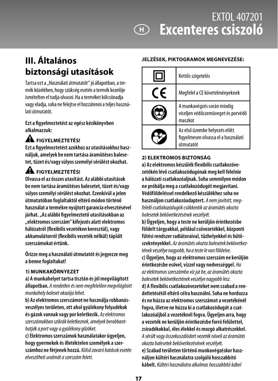 Ha a terméket kölcsönadja vagy eladja, soha ne felejtse el hozzátenni a teljes használati útmutatót. Ezt a figyelmeztetést az egész kézikönyvben alkalmazzuk: FIGYELMEZTETÉS!