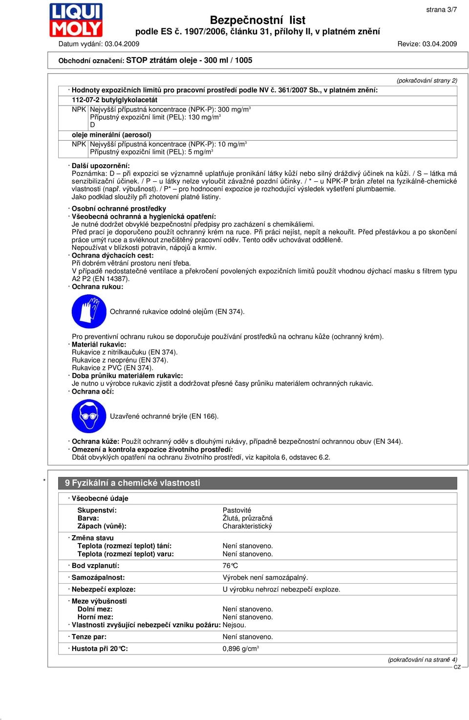 koncentrace (NPK-P): 10 mg/m 3 Přípustný expoziční limit (PEL): 5 mg/m 3 (pokračování strany 2) Další upozornění: Poznámka: D při expozici se významně uplatňuje pronikání látky kůží nebo silný