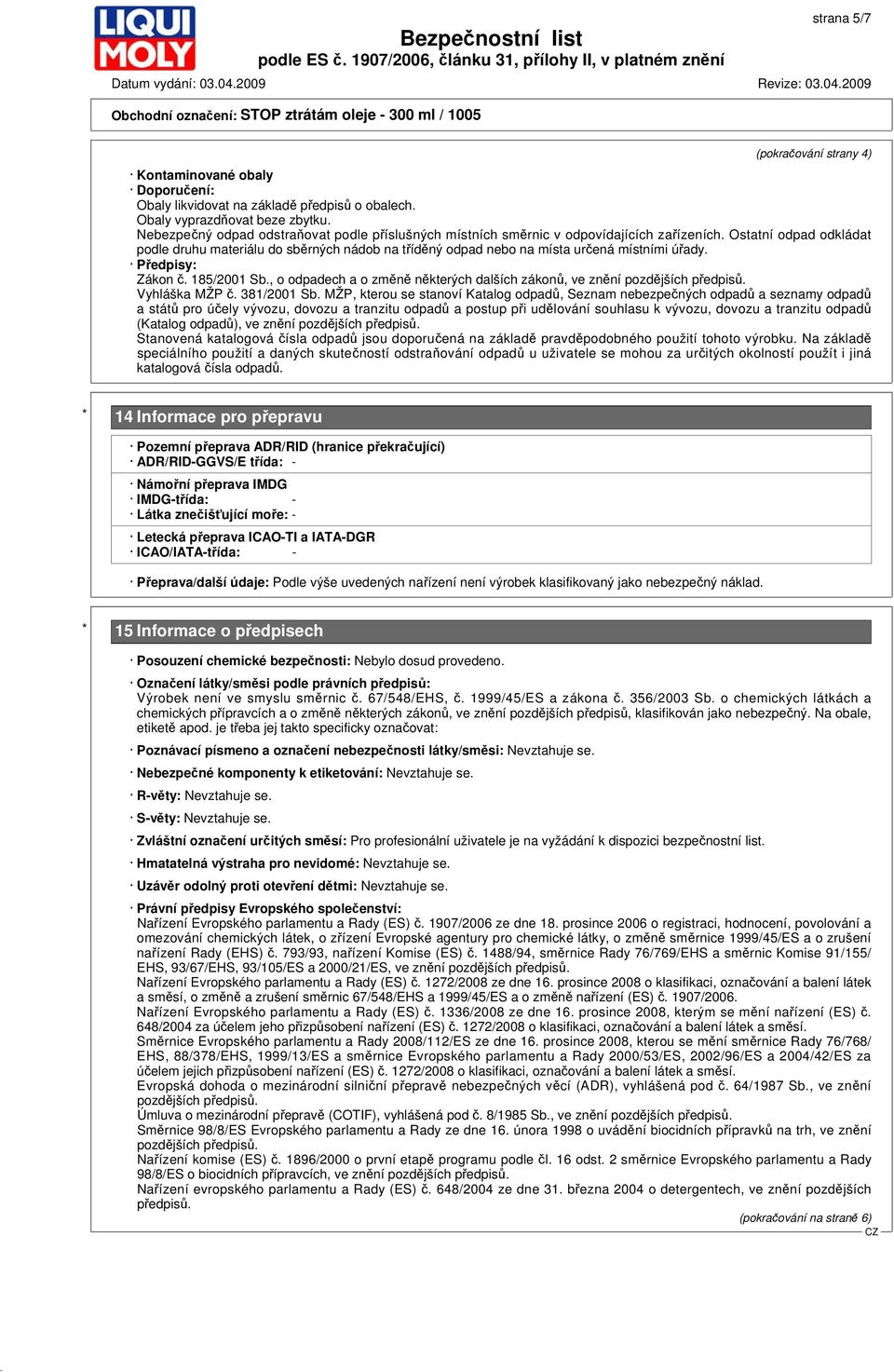 Ostatní odpad odkládat podle druhu materiálu do sběrných nádob na tříděný odpad nebo na místa určená místními úřady. Předpisy: Zákon č. 185/2001 Sb.