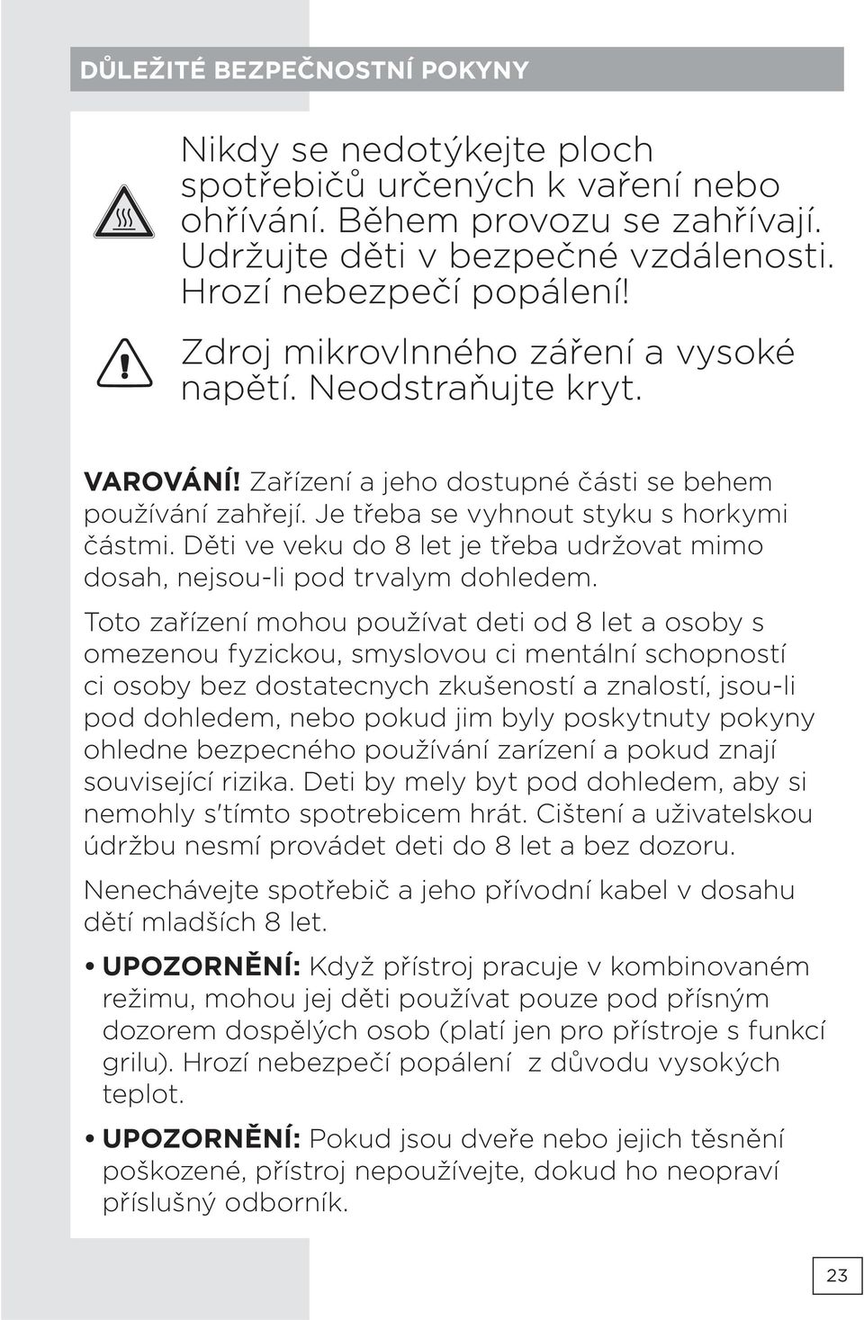 Děti ve veku do 8 let je třeba udržovat mimo dosah, nejsou-li pod trvalym dohledem.