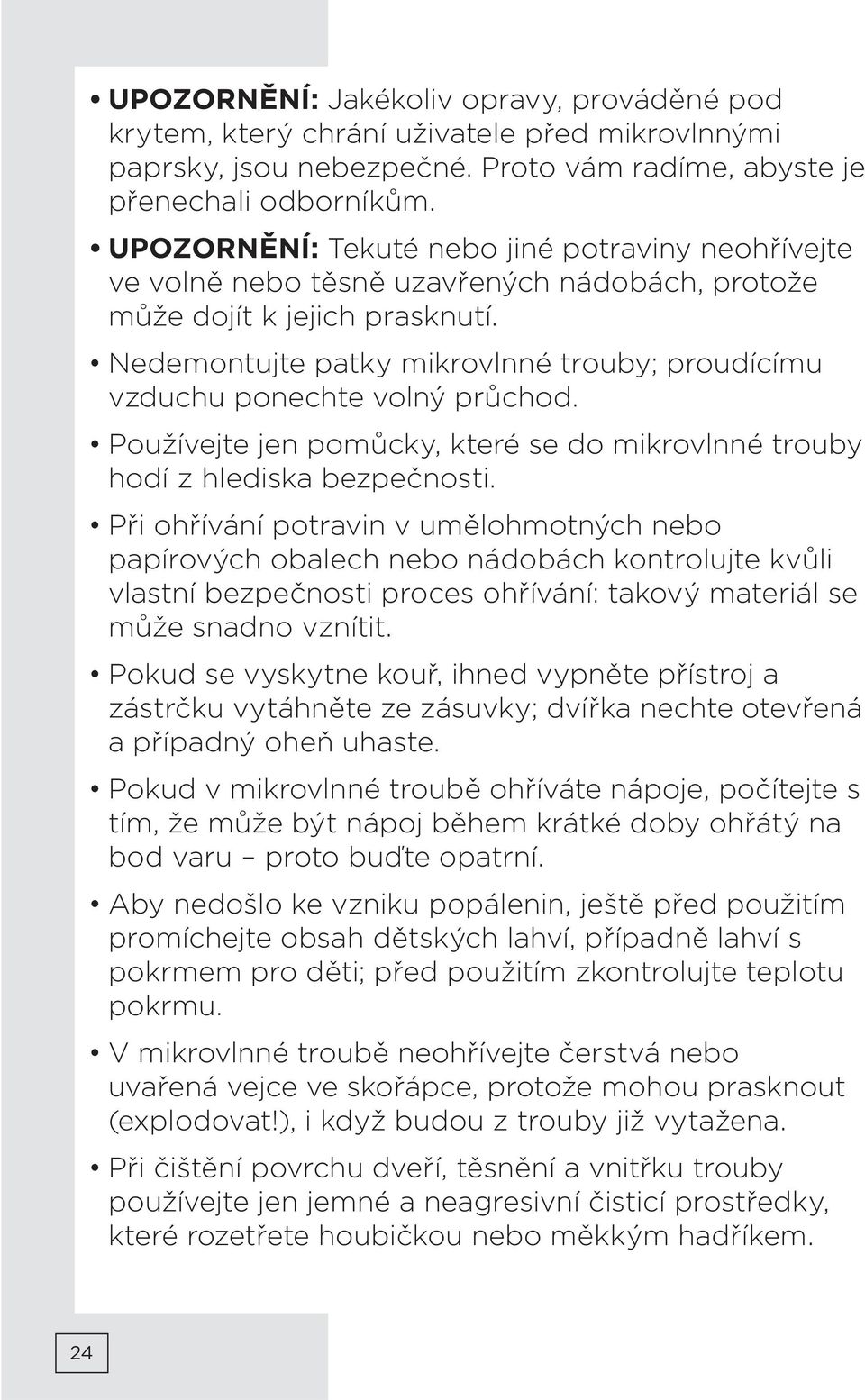 Nedemontujte patky mikrovlnné trouby; proudícímu vzduchu ponechte volný průchod. Používejte jen pomůcky, které se do mikrovlnné trouby hodí z hlediska bezpečnosti.