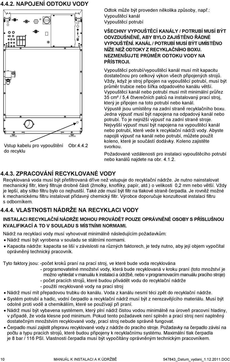 Vypouštěcí potrubí/vypouštěcí kanál musí mít kapacitu dostatečnou pro celkový výkon všech připojených strojů.