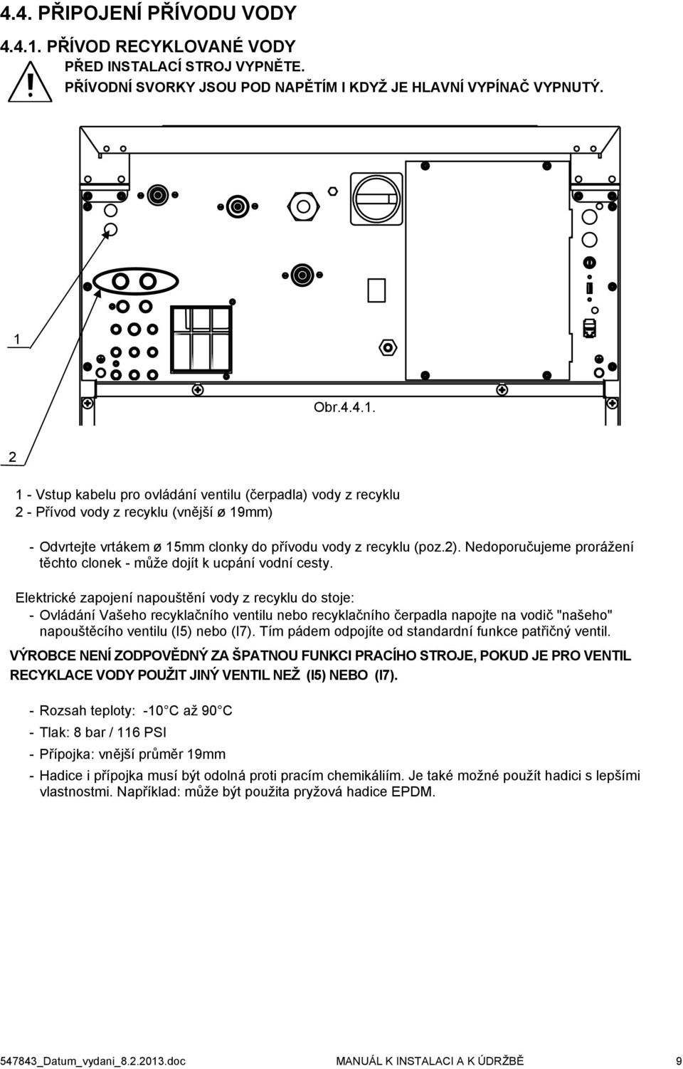 Obr.4.4.1. 2 1 - Vstup kabelu pro ovládání ventilu (čerpadla) vody z recyklu 2 - Přívod vody z recyklu (vnější ø 19mm) - Odvrtejte vrtákem ø 15mm clonky do přívodu vody z recyklu (poz.2).