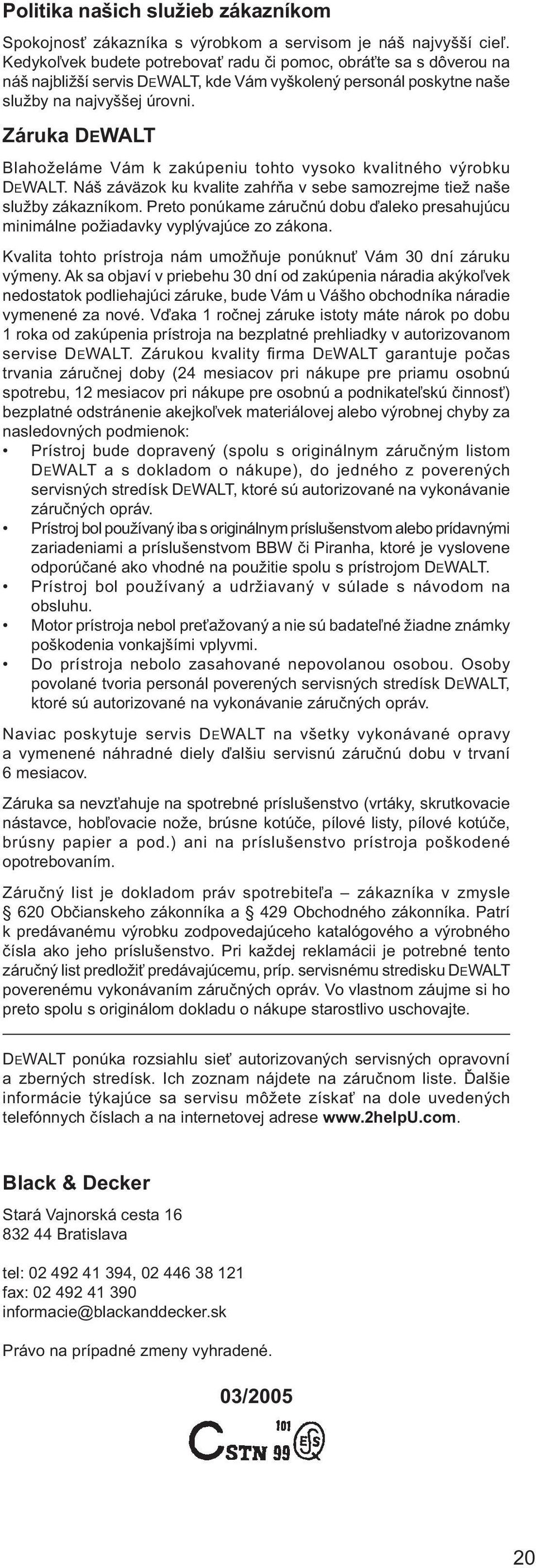 Záruka DEWALT Blahoželáme Vám k zakúpeniu tohto vysoko kvalitného výrobku DEWALT. Náš záväzok ku kvalite zahŕňa v sebe samozrejme tiež naše služby zákazníkom.