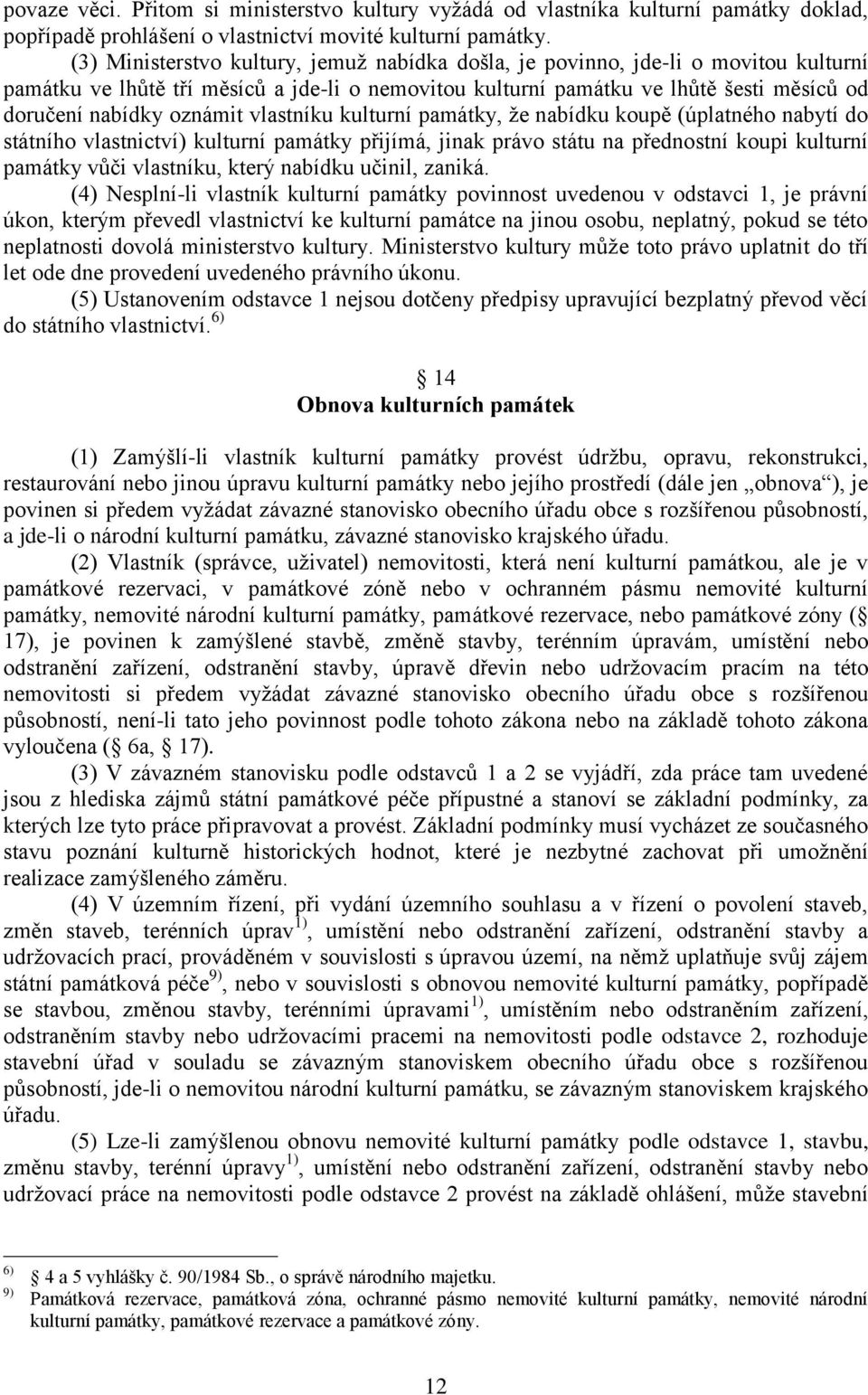 oznámit vlastníku kulturní památky, ţe nabídku koupě (úplatného nabytí do státního vlastnictví) kulturní památky přijímá, jinak právo státu na přednostní koupi kulturní památky vůči vlastníku, který