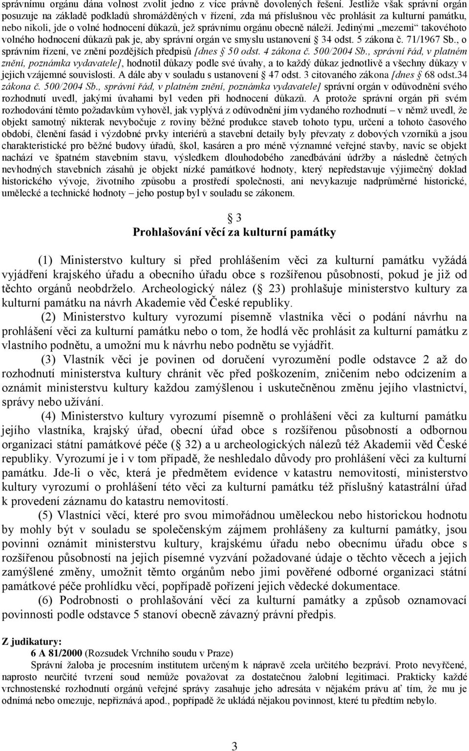 obecně náleţí. Jedinými mezemi takovéhoto volného hodnocení důkazů pak je, aby správní orgán ve smyslu ustanovení 34 odst. 5 zákona č. 71/1967 Sb.