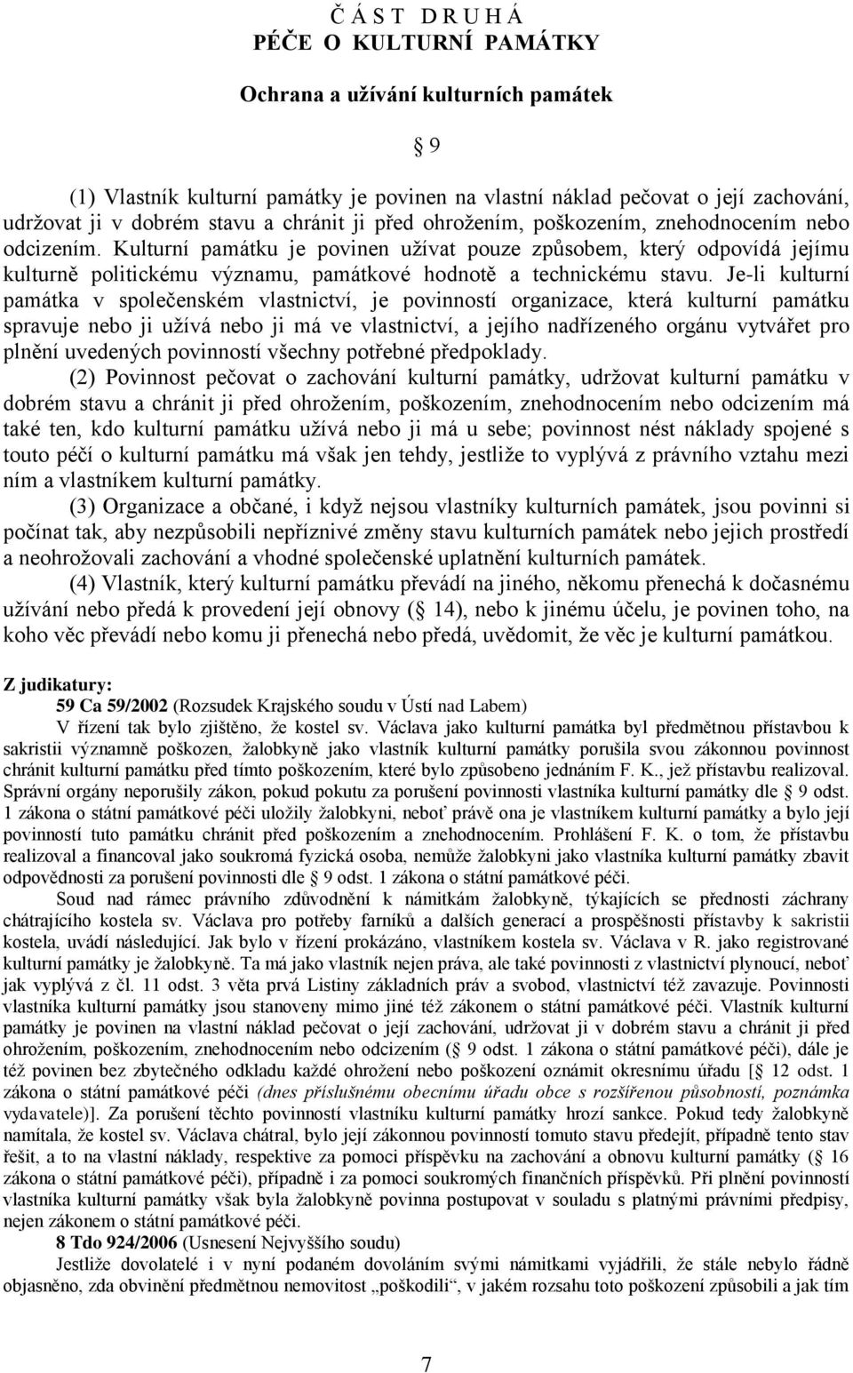 Kulturní památku je povinen uţívat pouze způsobem, který odpovídá jejímu kulturně politickému významu, památkové hodnotě a technickému stavu.