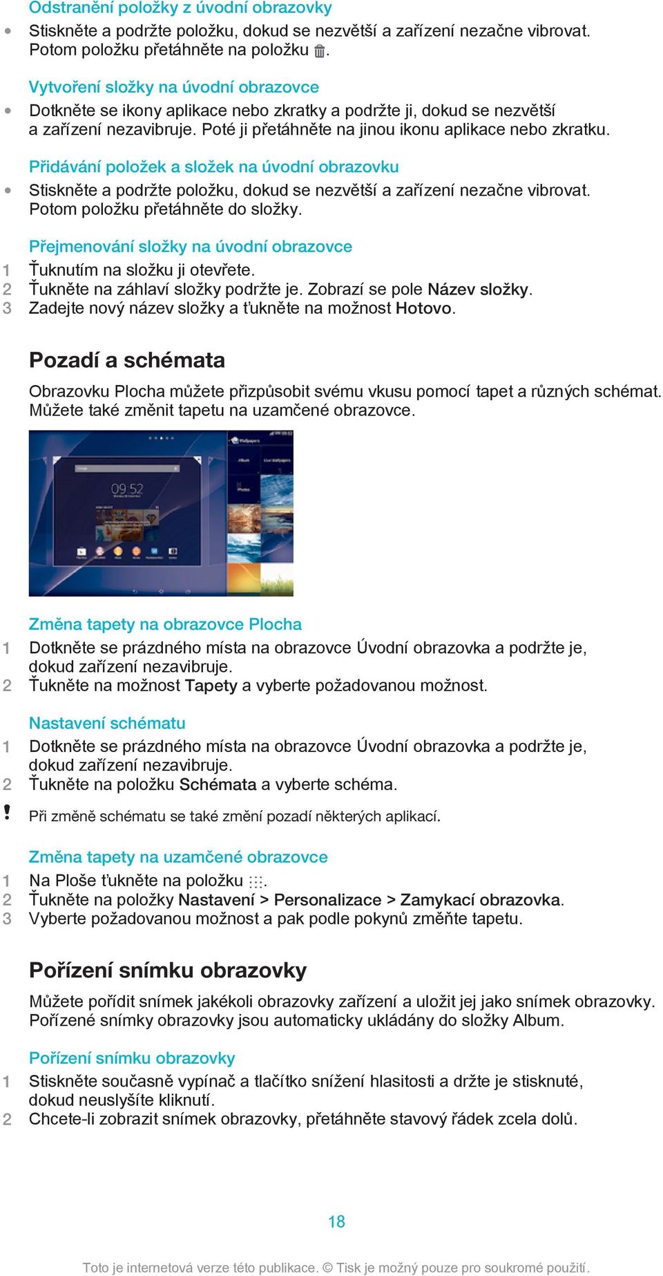 Přidávání položek a složek na úvodní obrazovku Stiskněte a podržte položku, dokud se nezvětší a zařízení nezačne vibrovat. Potom položku přetáhněte do složky.