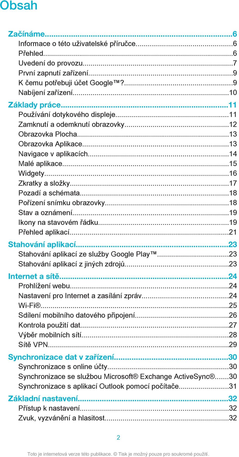 ..17 Pozadí a schémata...18 Pořízení snímku obrazovky...18 Stav a oznámení...19 Ikony na stavovém řádku...19 Přehled aplikací...21 Stahování aplikací...23 Stahování aplikací ze služby Google Play.