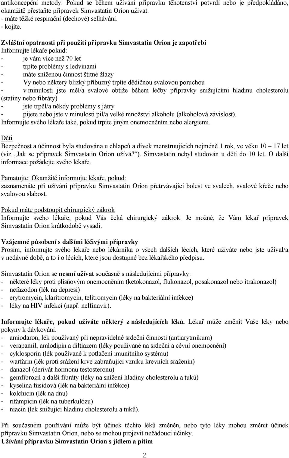 Zvláštní opatrnosti při použití přípravku Simvastatin Orion je zapotřebí Informujte lékaře pokud: - je vám více než 70 let - trpíte problémy s ledvinami - máte sníženou činnost štítné žlázy - Vy nebo