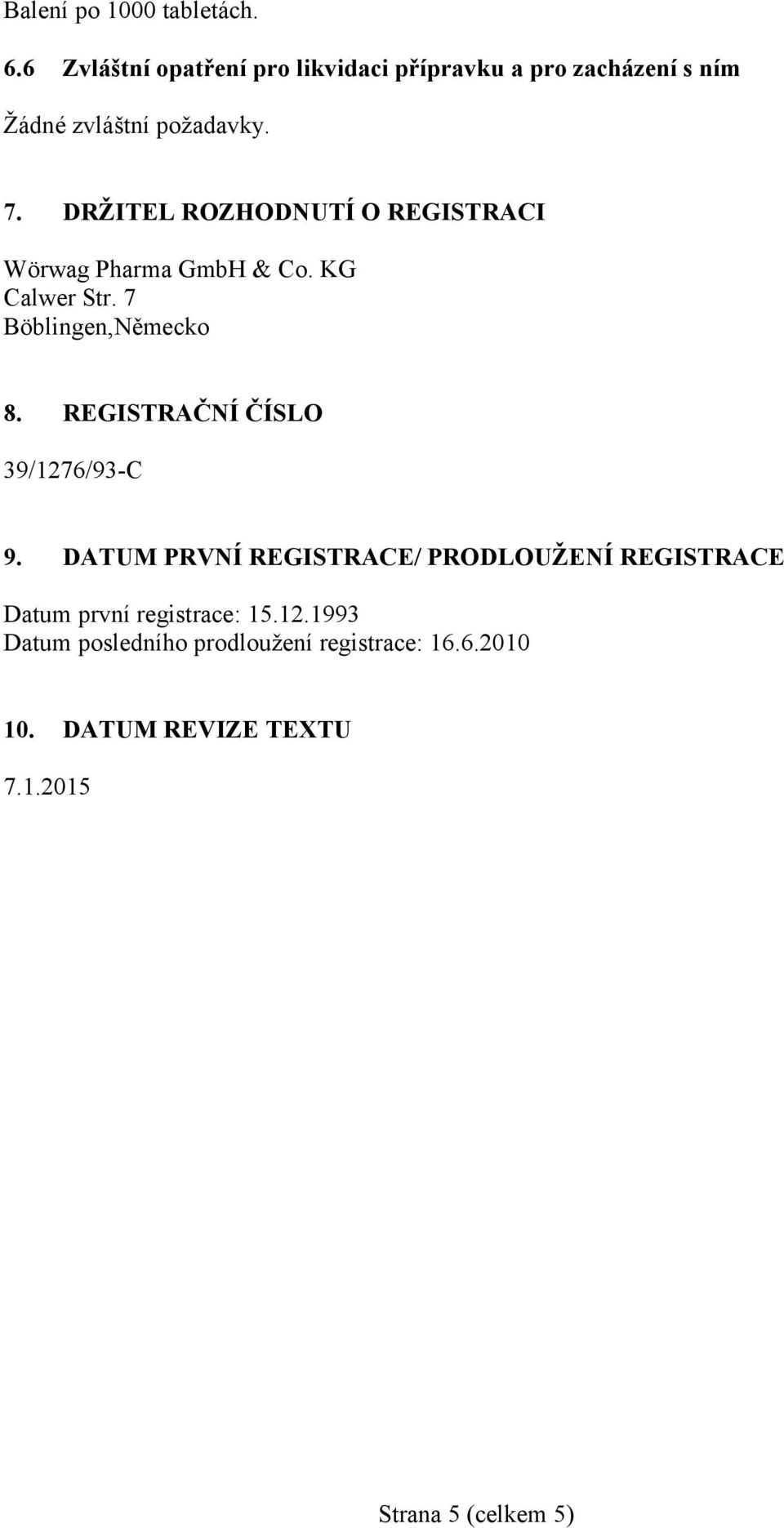 DRŽITEL ROZHODNUTÍ O REGISTRACI Wörwag Pharma GmbH & Co. KG Calwer Str. 7 Böblingen,Německo 8.