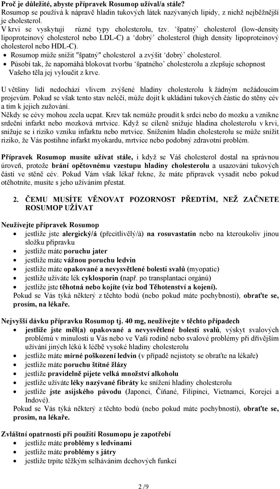 Rosumop může snížit "špatný" cholesterol a zvýšit dobrý cholesterol. Působí tak, že napomáhá blokovat tvorbu špatného cholesterolu a zlepšuje schopnost Vašeho těla jej vyloučit z krve.