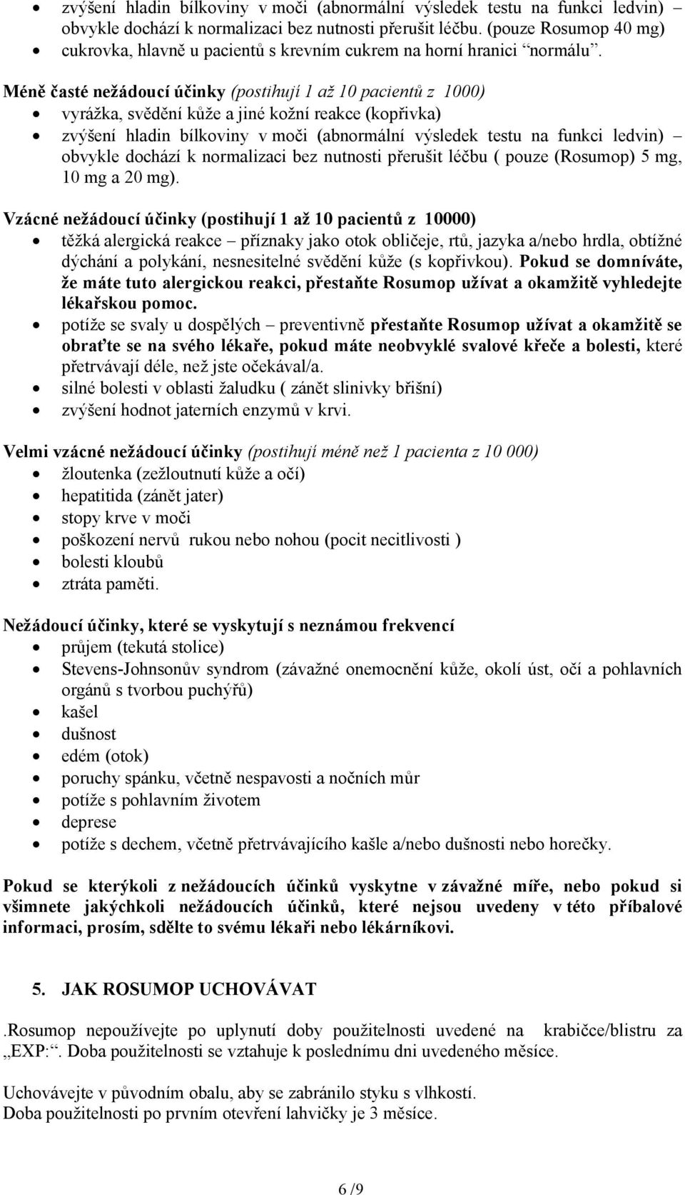 Méně časté nežádoucí účinky (postihují 1 až 10 pacientů z 1000) vyrážka, svědění kůže a jiné kožní reakce (kopřivka) zvýšení hladin bílkoviny v moči (abnormální výsledek testu na funkci ledvin)