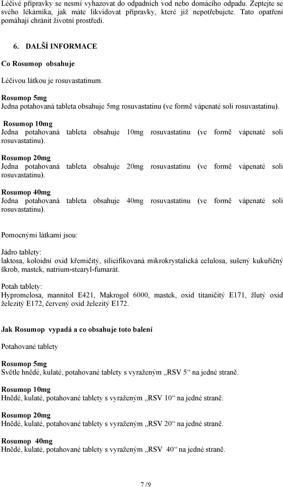 Rosumop 5mg Jedna potahovaná tableta obsahuje 5mg rosuvastatinu (ve formě vápenaté soli rosuvastatinu).