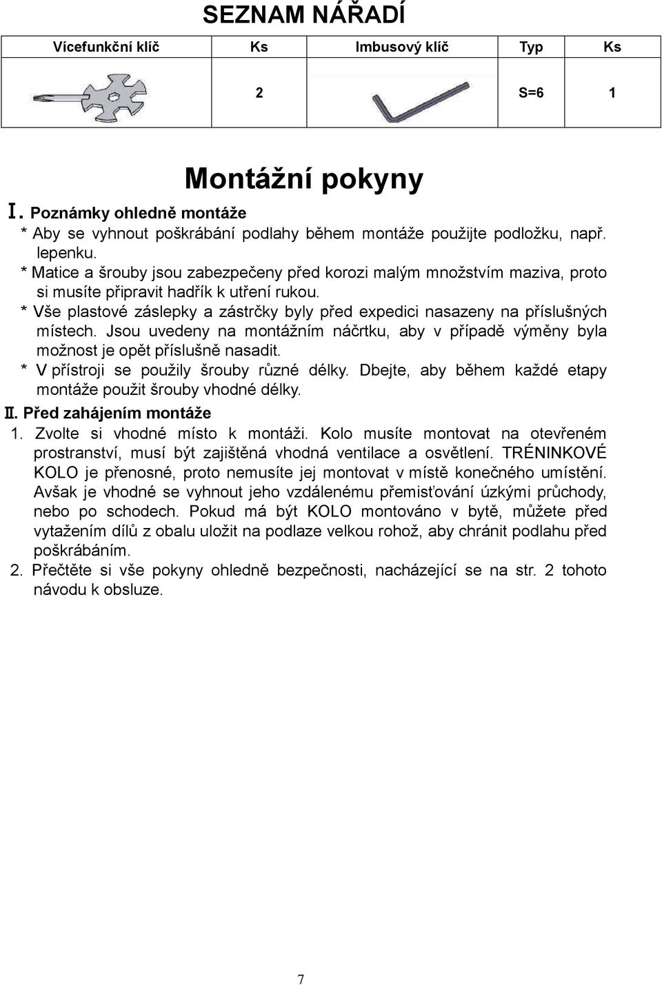 * Vše plastové záslepky a zástrčky byly před expedici nasazeny na příslušných místech. Jsou uvedeny na montážním náčrtku, aby v případě výměny byla možnost je opět příslušně nasadit.