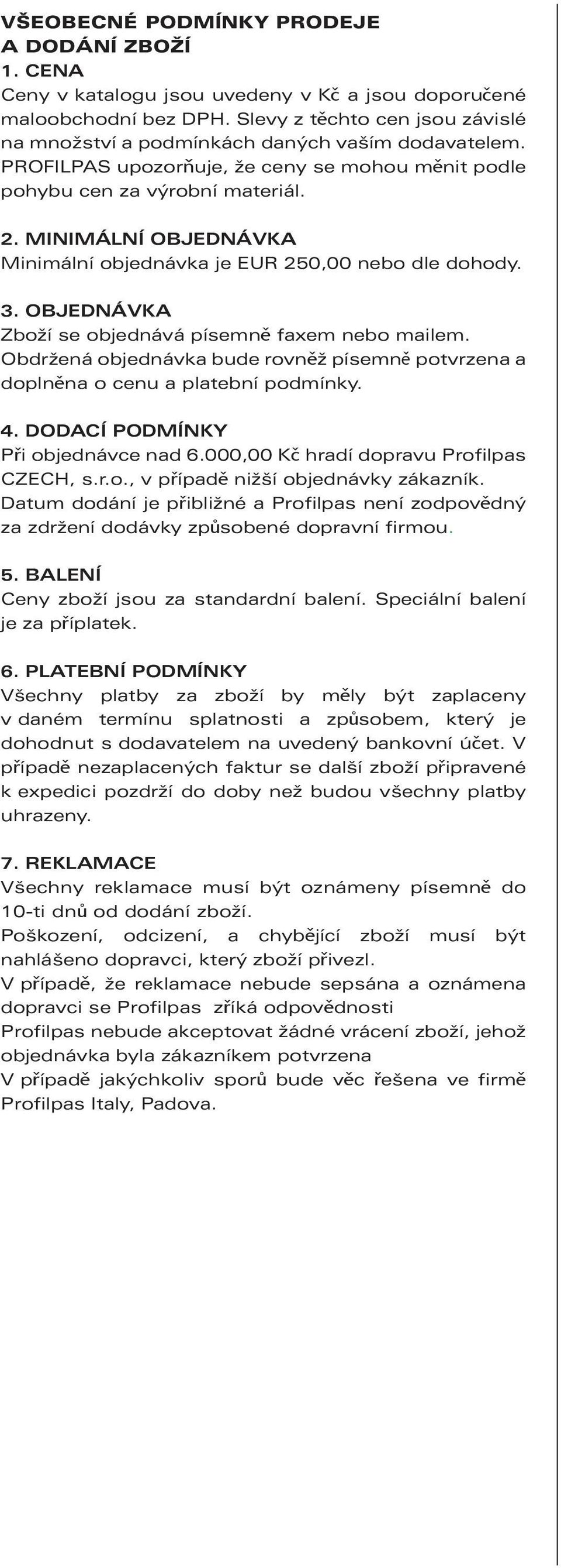 MINIMÁLNÍ OBJEDNÁVKA Minimální objednávka je EUR 250,00 nebo dle dohody. 3. OBJEDNÁVKA Zboží se objednává písemně faxem nebo mailem.
