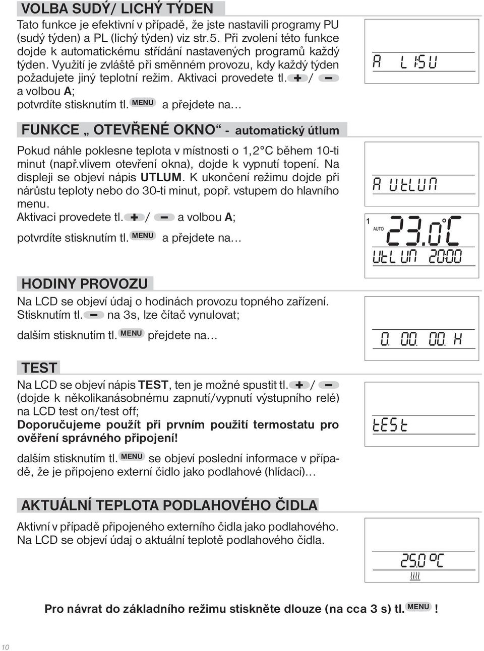 / a volbou A; potvrdíte stisknutím tl. MENU a přejdete na... FUNKCE OTEVŘENÉ OKNO - automatický útlum Pokud náhle poklesne teplota v místnosti o 1,2 C během 10-ti minut (např.