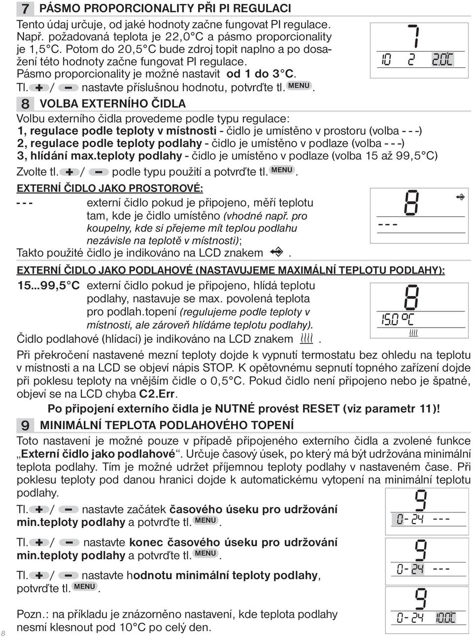 8 VOLBA EXTERNÍHO ČIDLA Volbu externího čidla provedeme podle typu regulace: 1, regulace podle teploty v místnosti - čidlo je umístěno v prostoru (volba - - -) 2, regulace podle teploty podlahy -