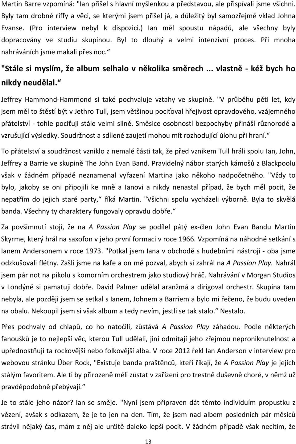 "Stále si myslím, že album selhalo v několika směrech... vlastně - kéž bych ho nikdy neudělal. Jeffrey Hammond-Hammond si také pochvaluje vztahy ve skupině.