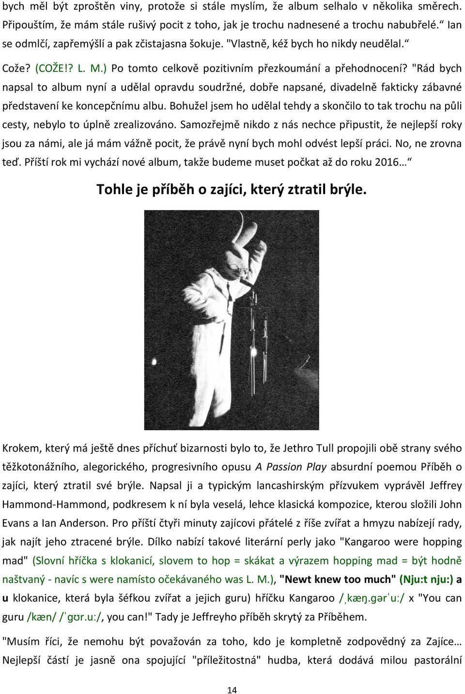 "Rád bych napsal to album nyní a udělal opravdu soudržné, dobře napsané, divadelně fakticky zábavné představení ke koncepčnímu albu.
