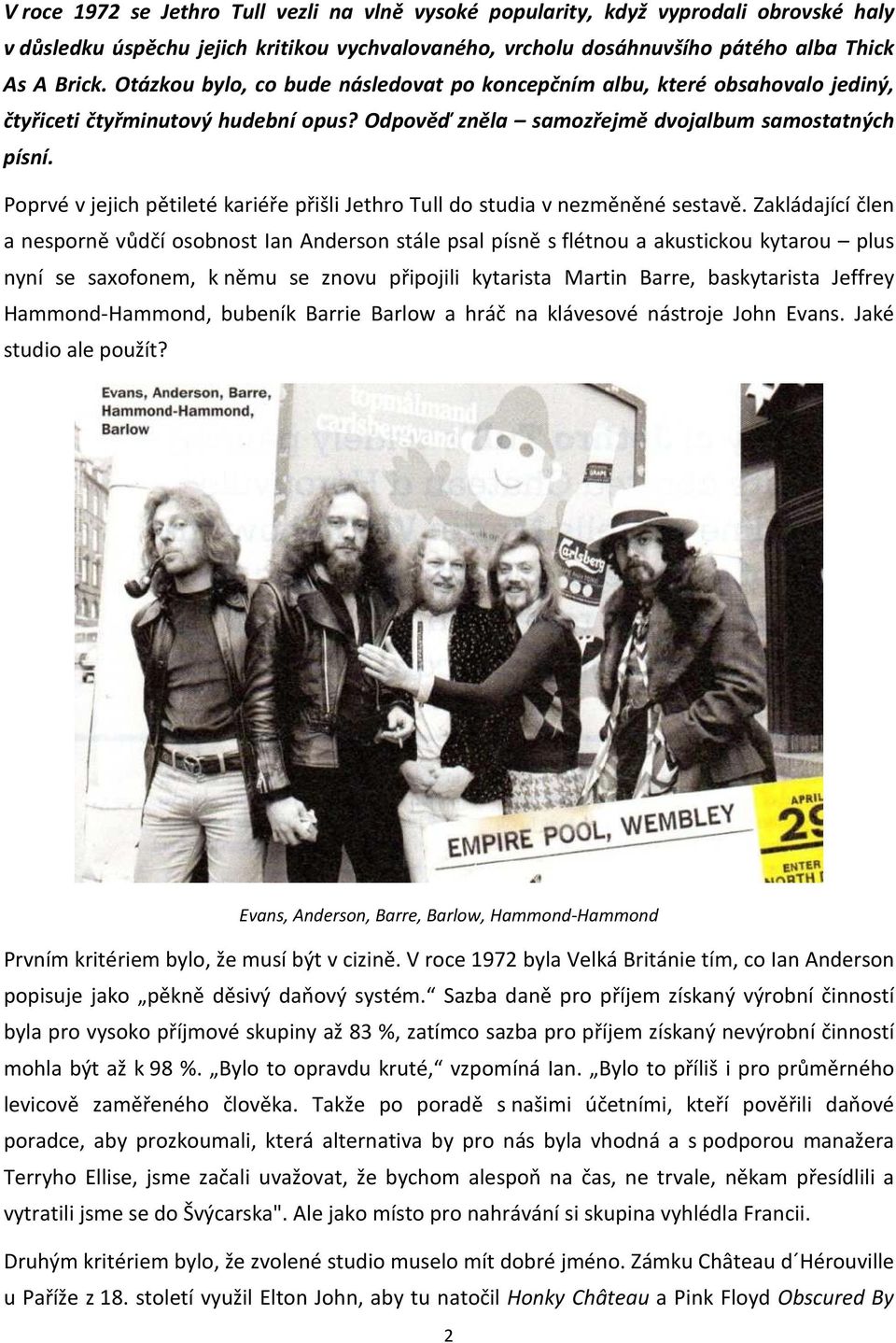 Poprvé v jejich pětileté kariéře přišli Jethro Tull do studia v nezměněné sestavě.