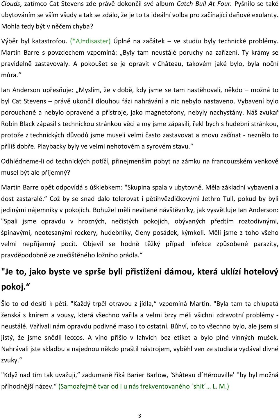 Ty krámy se pravidelně zastavovaly. A pokoušet se je opravit v Château, takovém jaké bylo, byla noční můra.