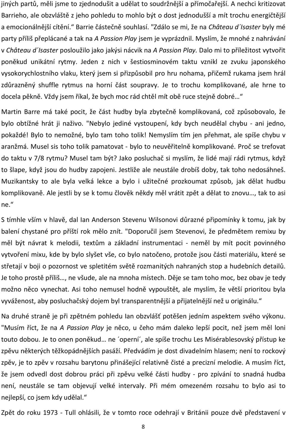 "Zdálo se mi, že na Château d Isaster byly mé party příliš přeplácané a tak na A Passion Play jsem je vyprázdnil.