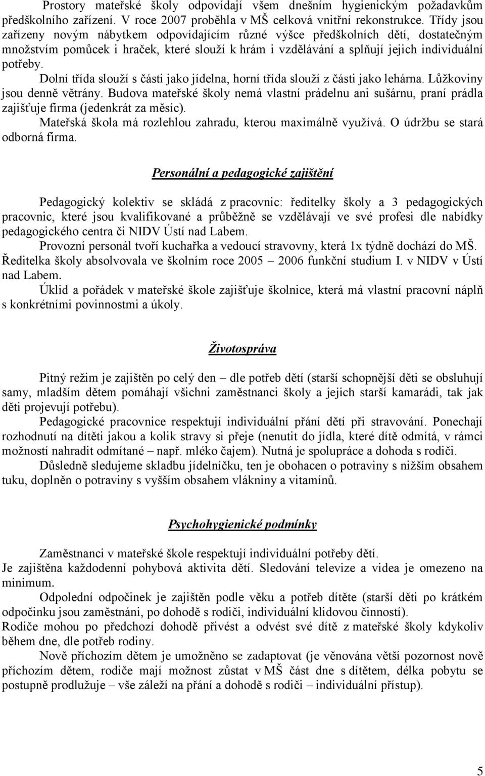 Dolní třída slouží s části jako jídelna, horní třída slouží z části jako lehárna. Lůžkoviny jsou denně větrány.