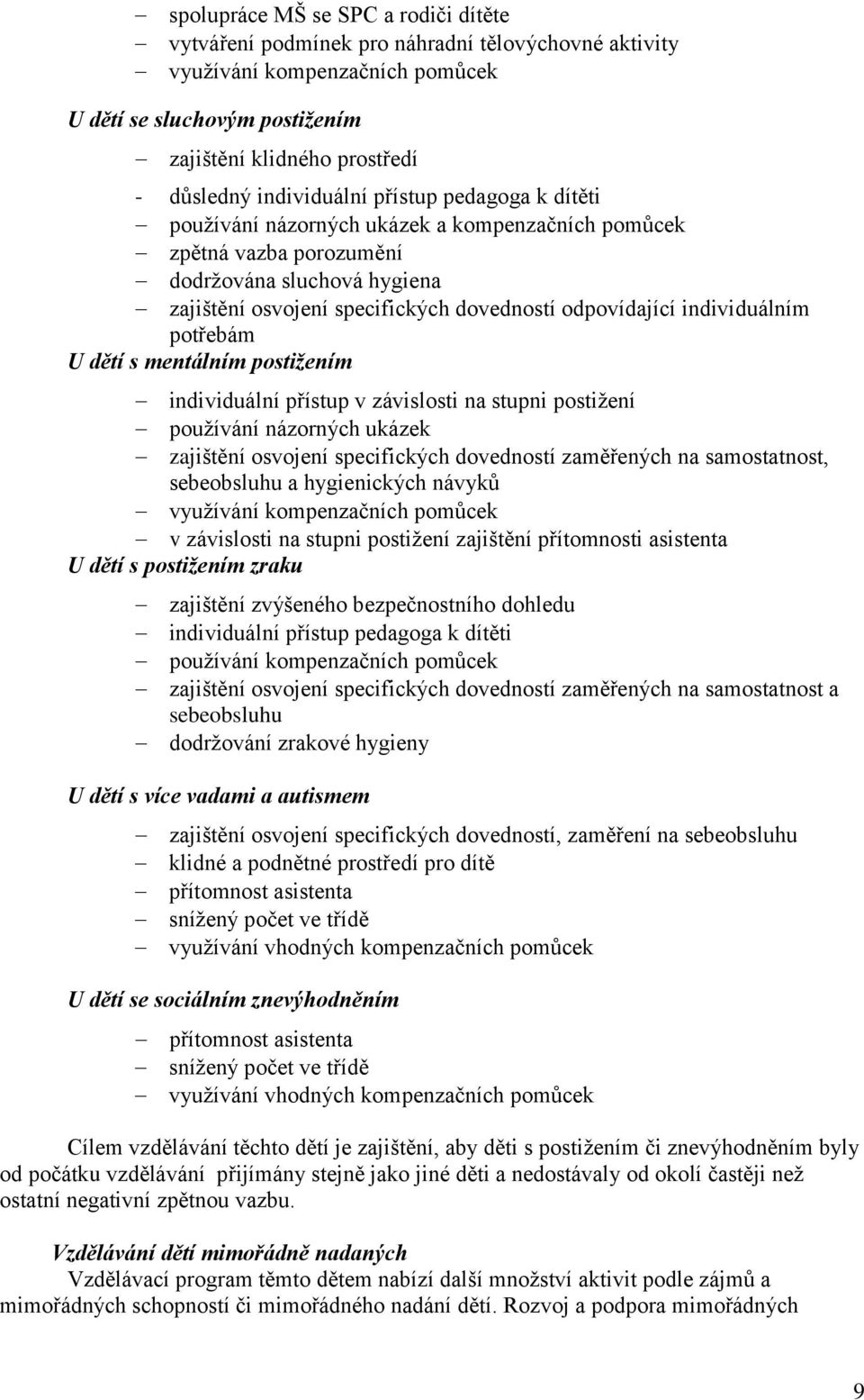 individuálním potřebám U dětí s mentálním postižením individuální přístup v závislosti na stupni postižení používání názorných ukázek zajištění osvojení specifických dovedností zaměřených na