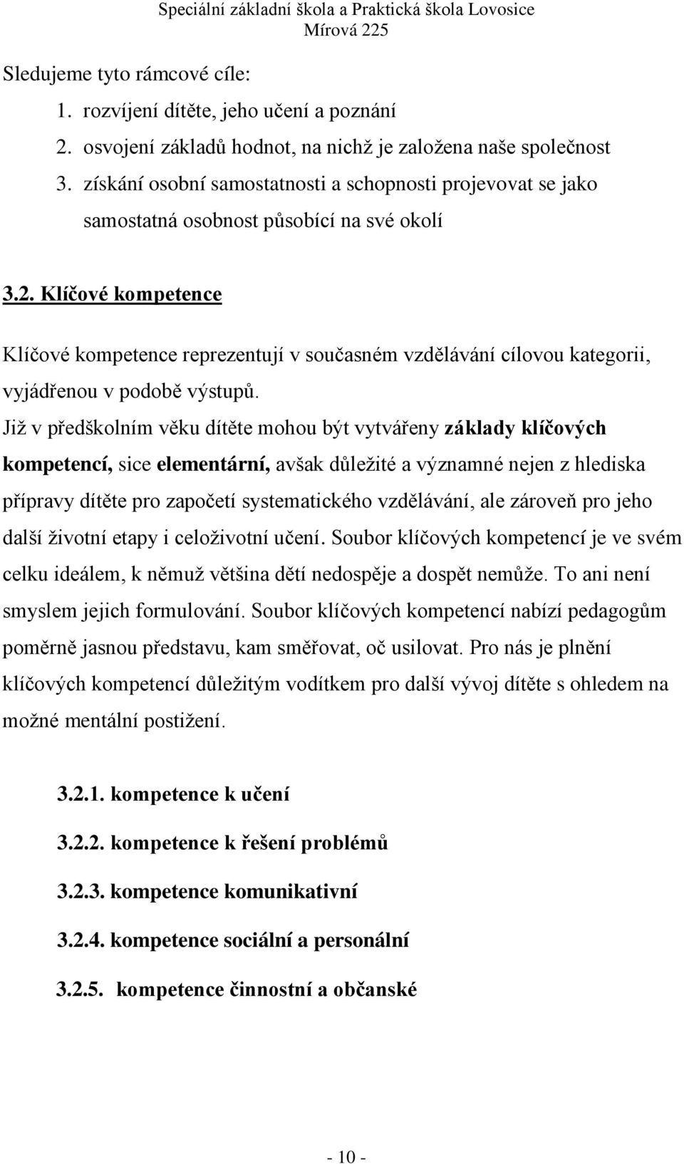 Klíčové kompetence Klíčové kompetence reprezentují v současném vzdělávání cílovou kategorii, vyjádřenou v podobě výstupů.