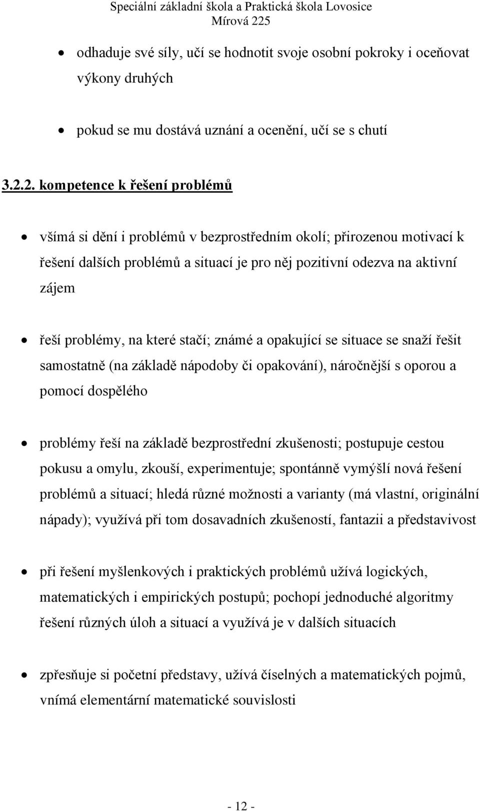 které stačí; známé a opakující se situace se snaţí řešit samostatně (na základě nápodoby či opakování), náročnější s oporou a pomocí dospělého problémy řeší na základě bezprostřední zkušenosti;