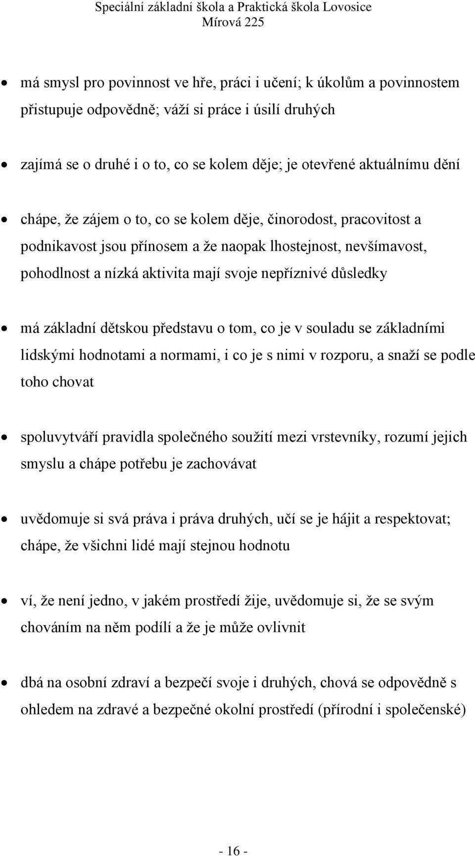 dětskou představu o tom, co je v souladu se základními lidskými hodnotami a normami, i co je s nimi v rozporu, a snaţí se podle toho chovat spoluvytváří pravidla společného souţití mezi vrstevníky,