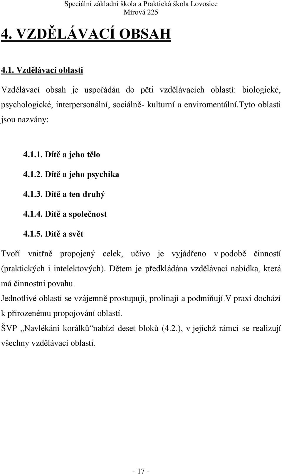 tyto oblasti jsou nazvány: 4.1.1. Dítě a jeho tělo 4.1.2. Dítě a jeho psychika 4.1.3. Dítě a ten druhý 4.1.4. Dítě a společnost 4.1.5.