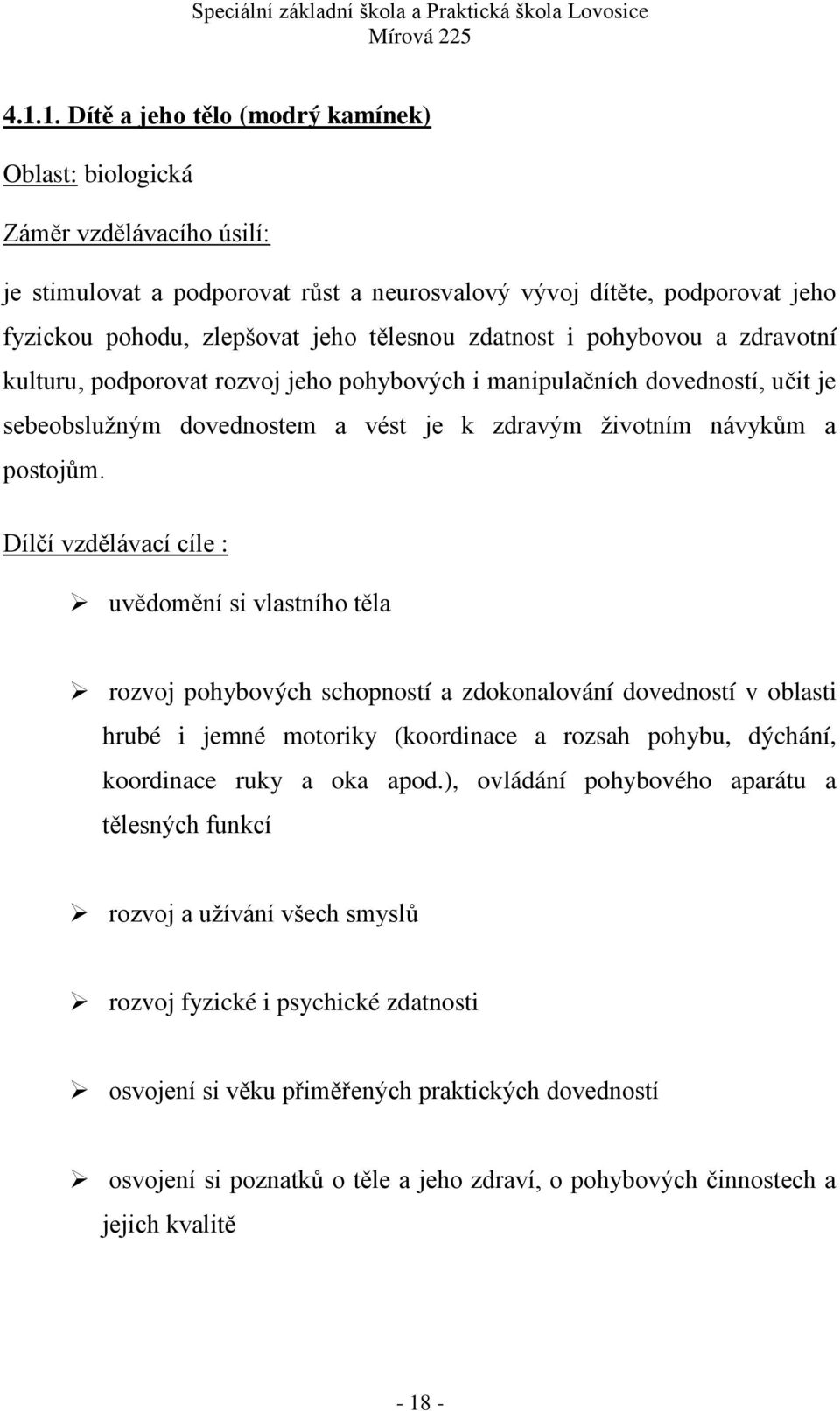 Dílčí vzdělávací cíle : uvědomění si vlastního těla rozvoj pohybových schopností a zdokonalování dovedností v oblasti hrubé i jemné motoriky (koordinace a rozsah pohybu, dýchání, koordinace ruky a