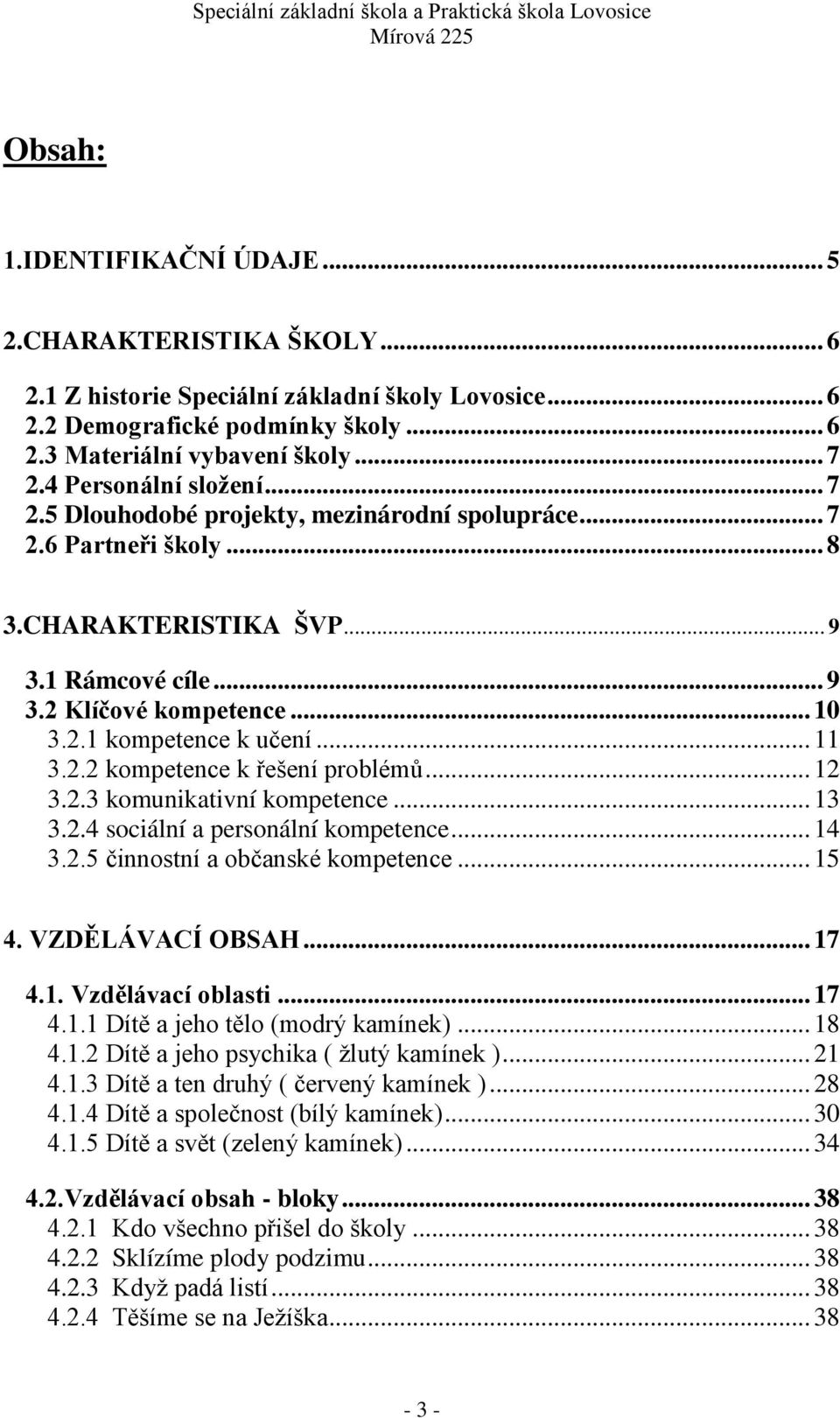 .. 11 3.2.2 kompetence k řešení problémů... 12 3.2.3 komunikativní kompetence... 13 3.2.4 sociální a personální kompetence... 14 3.2.5 činnostní a občanské kompetence... 15 4. VZDĚLÁVACÍ OBSAH... 17 4.