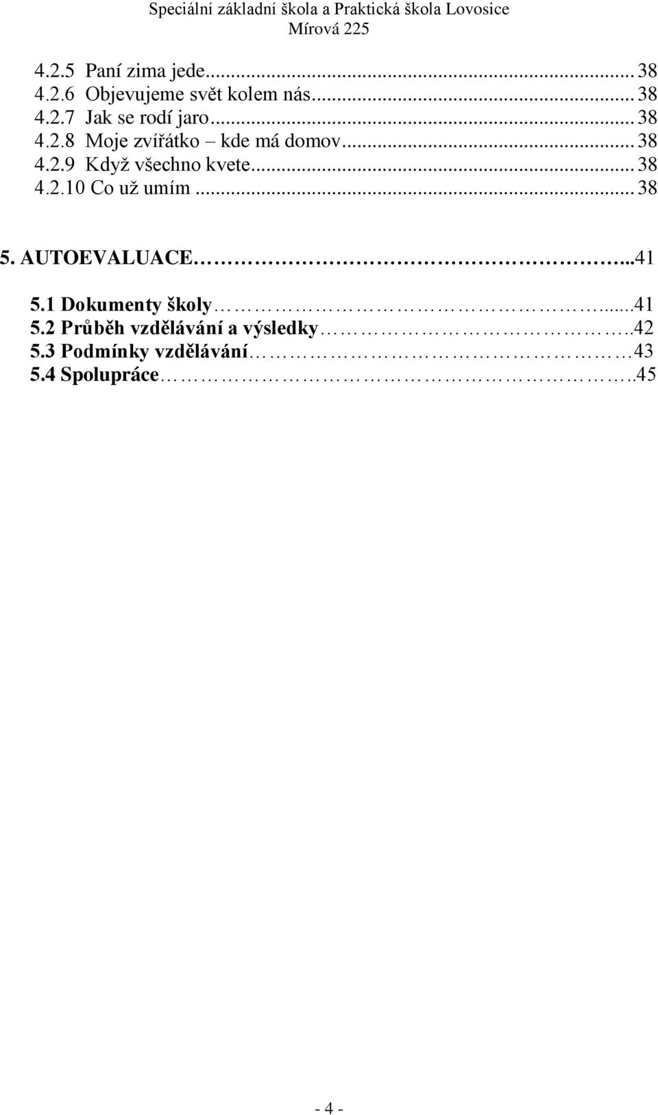 .. 38 5. AUTOEVALUACE...41 5.1 Dokumenty školy...41 5.2 Průběh vzdělávání a výsledky.