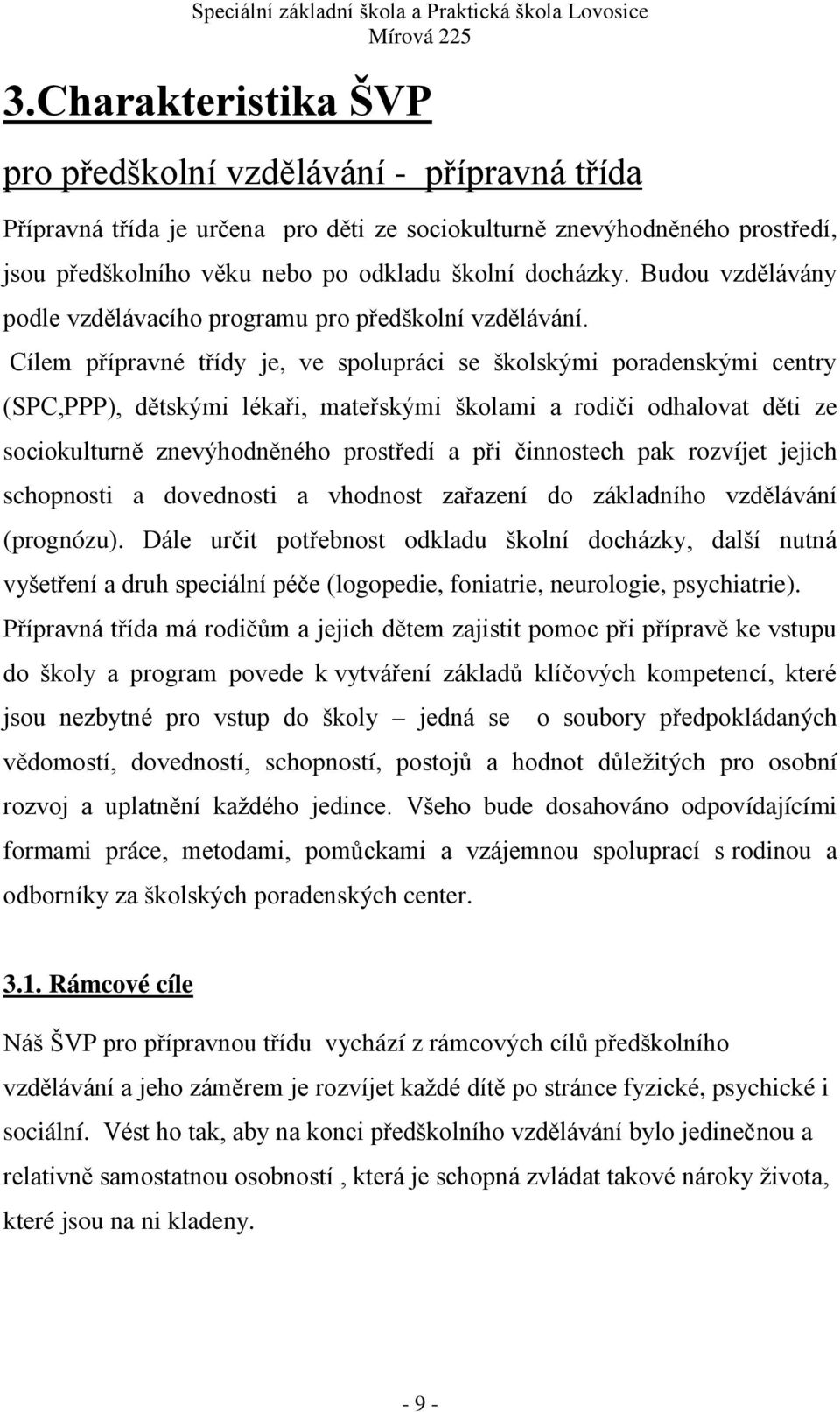 Cílem přípravné třídy je, ve spolupráci se školskými poradenskými centry (SPC,PPP), dětskými lékaři, mateřskými školami a rodiči odhalovat děti ze sociokulturně znevýhodněného prostředí a při