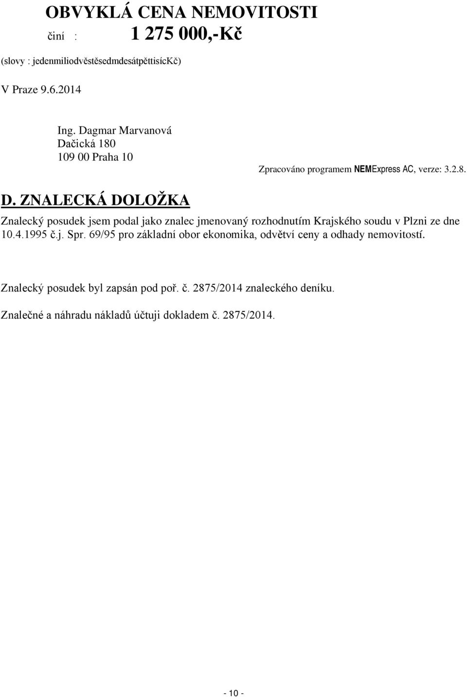 4.1995 č.j. Spr. 69/95 pro základní obor ekonomika, odvětví ceny a odhady nemovitostí. Znalecký posudek byl zapsán pod poř. č. 2875/2014 znaleckého deníku.