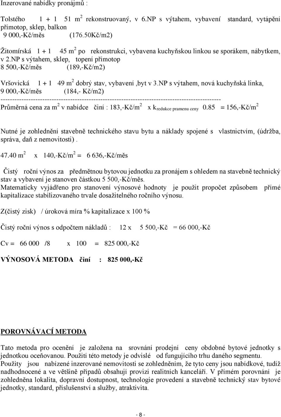 NP s výtahem, sklep, topení přímotop 8 500,-Kč/měs (189,-Kč/m2) Vršovická 1 + 1 49 m 2 dobrý stav, vybavení,byt v 3.