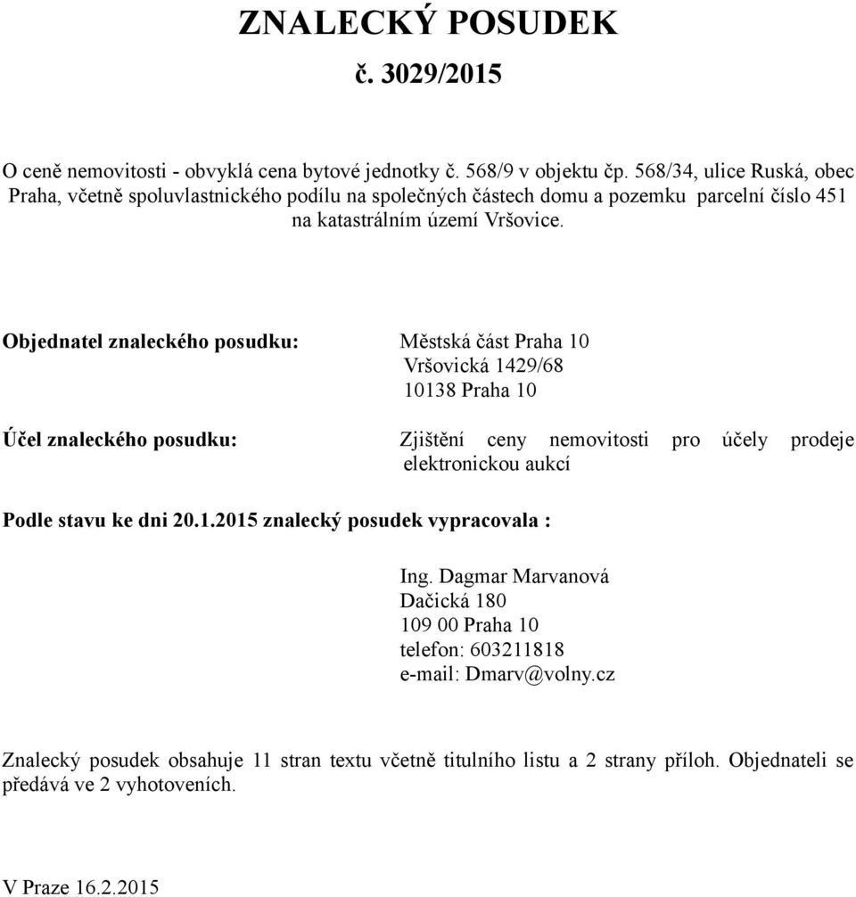 Objednatel znaleckého posudku: Městská část Praha 10 Vršovická 1429/68 10138 Praha 10 Účel znaleckého posudku: Zjištění ceny nemovitosti pro účely prodeje elektronickou aukcí Podle