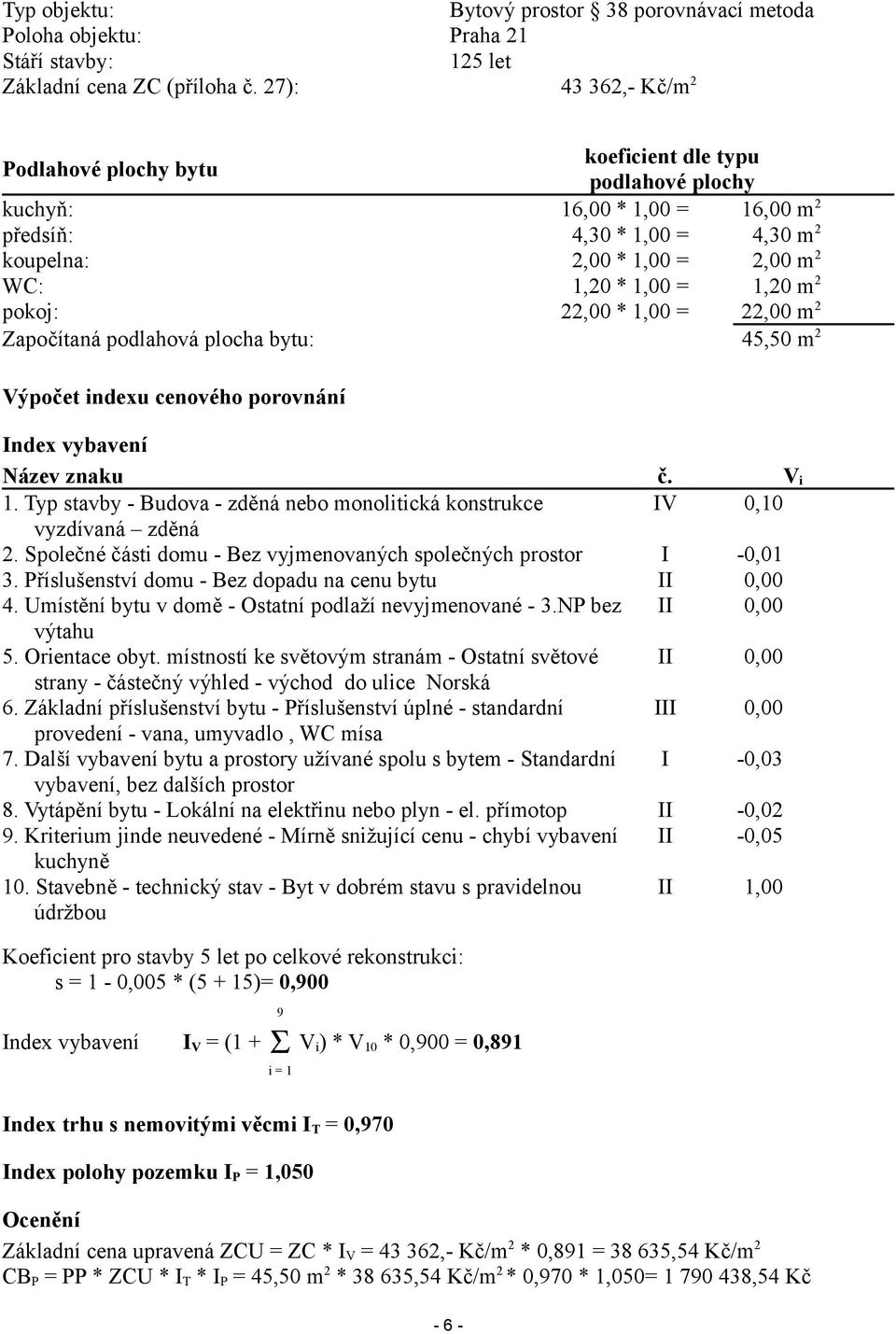 1,20 m 2 pokoj: 22,00 * 1,00 = 22,00 m 2 Započítaná podlahová plocha bytu: 45,50 m 2 Výpočet indexu cenového porovnání Index vybavení Název znaku č. V i 1.