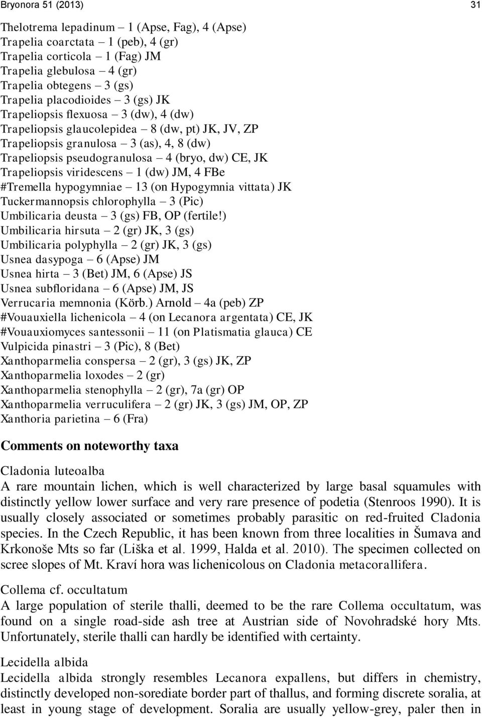 Trapeliopsis viridescens 1 (dw) JM, 4 FBe #Tremella hypogymniae 13 (on Hypogymnia vittata) JK Tuckermannopsis chlorophylla 3 (Pic) Umbilicaria deusta 3 (gs) FB, OP (fertile!